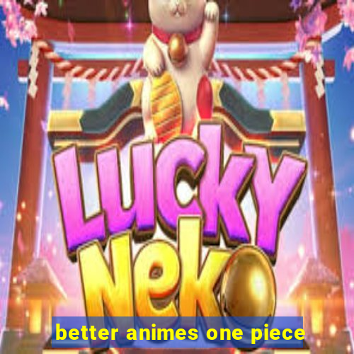 better animes one piece